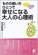 ものの言い方ひとつで自分も周りも幸せになる大人の心理術
