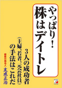 やっぱり！　株はデイトレ　３人の成功者（主婦、若者、元会社員）の手法はこれだ